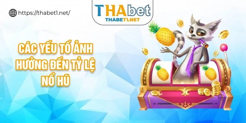 Các yếu tố ảnh hưởng đến tỷ lệ nổ hũ