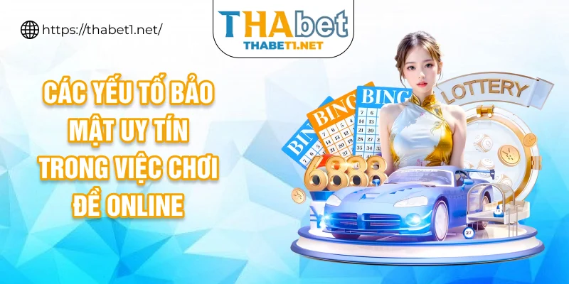 Các yếu tố bảo mật uy tín trong việc chơi đề online