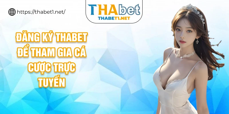 Đăng ký THABET để tham gia cá cược trực tuyến