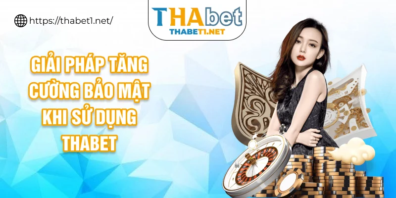 Giải pháp tăng cường bảo mật khi sử dụng THABET