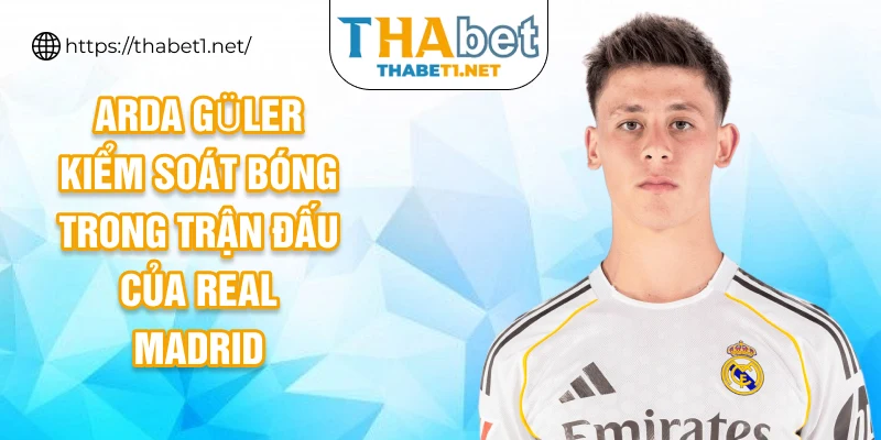 Arda Güler kiểm soát bóng trong trận đấu của Real Madrid