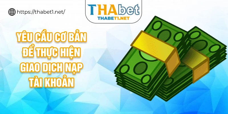 Yêu cầu cơ bản để thực hiện giao dịch nạp tài khoản
